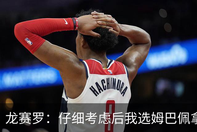 龙赛罗：仔细考虑后我选姆巴佩拿金球，之前选罗德里因我太爱国了